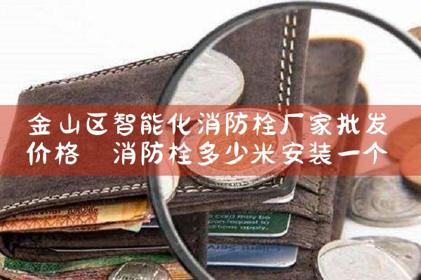 金山区智能化消防栓厂家批发价格