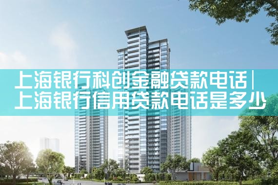 上海银行科创金融贷款电话