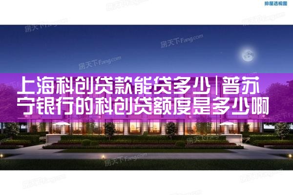 上海科创贷款能贷多少