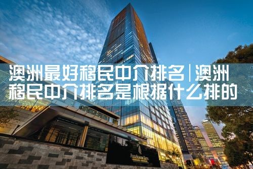 澳洲最好移民中介排名