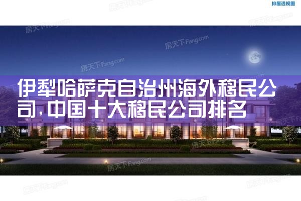 伊犁哈萨克自治州海外移民公司