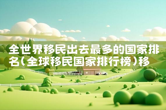 欧洲购房移民哪家公司好|海外移民《今天汇总》排名TOP公司