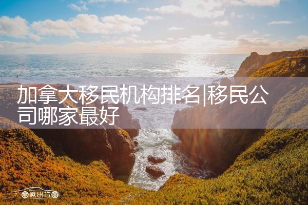 加拿大移民机构排名