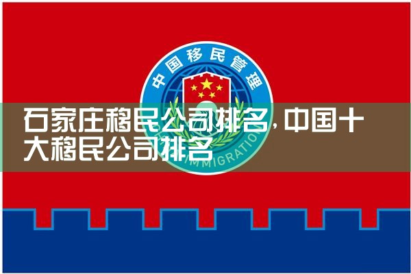 石家庄移民公司排名