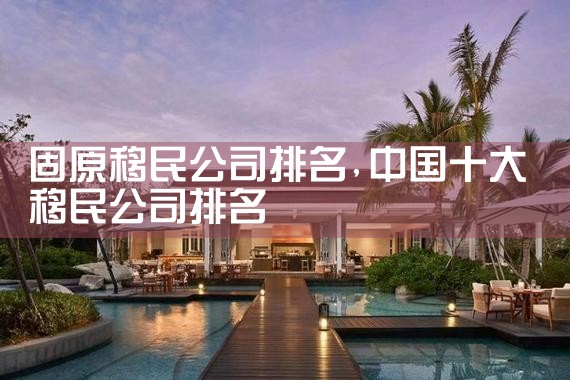 固原移民公司排名