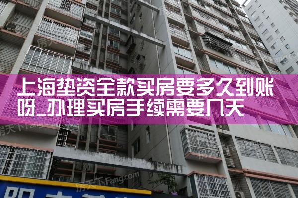 上海垫资全款买房要多久到账呀