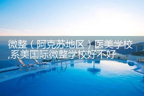 微整(阿克苏地区)医美学校