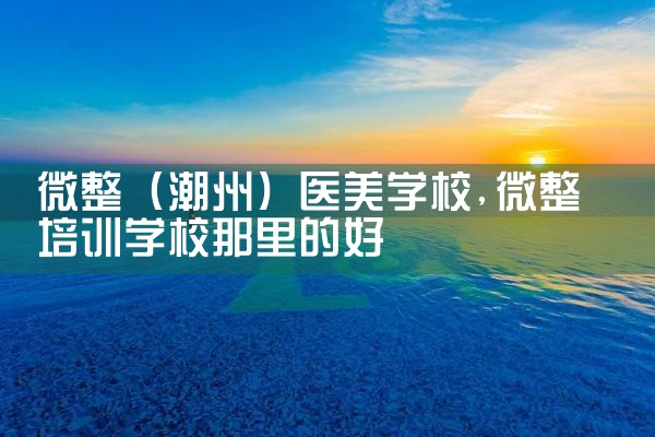 微整(潮州)医美学校