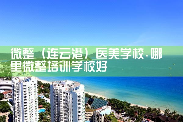 微整(连云港)医美学校
