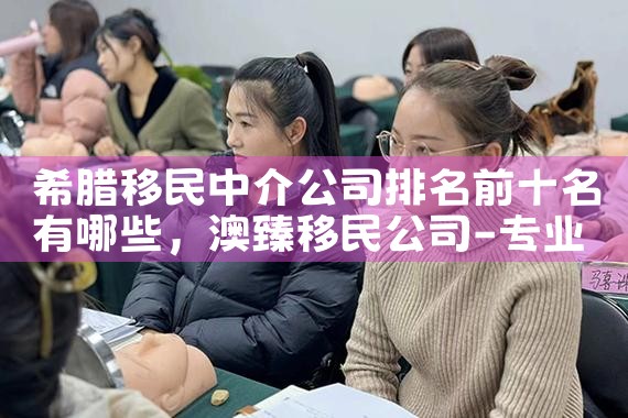 希腊移民中介公司排名前十名有哪些