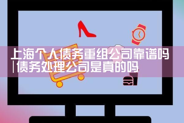 上海个人债务重组公司靠谱吗